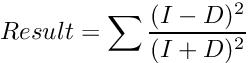 \[Result = \sum \frac{(I - D)^2}{(I + D)^2}\]