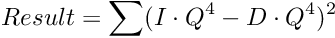\[Result = \sum (I \cdot Q^4 - D \cdot Q^4)^2\]
