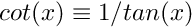 $cot(x)\equiv1/tan(x)$