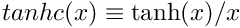 $tanhc(x)\equiv\tanh(x)/x$
