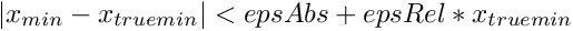 \[ |x_{min}-x_{truemin}| < epsAbs + epsRel *x_{truemin} \]