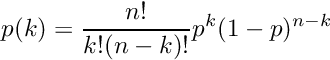 \[ p(k) = \frac{n!}{k! (n-k)!} p^k (1-p)^{n-k} \]
