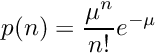 \[ p(n) = \frac{\mu^n}{n!} e^{- \mu} \]