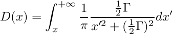\[ D(x) = \int_{x}^{+\infty} \frac{1}{\pi} \frac{\frac{1}{2} \Gamma}{x'^2 + (\frac{1}{2} \Gamma)^2} dx' \]