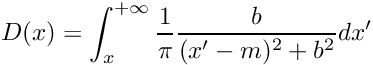 \[ D(x) = \int_{x}^{+\infty} \frac{1}{\pi} \frac{ b }{ (x'-m)^2 + b^2} dx' \]