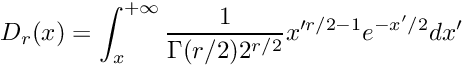 \[ D_{r}(x) = \int_{x}^{+\infty} \frac{1}{\Gamma(r/2) 2^{r/2}} x'^{r/2-1} e^{-x'/2} dx' \]