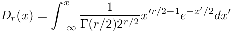 \[ D_{r}(x) = \int_{-\infty}^{x} \frac{1}{\Gamma(r/2) 2^{r/2}} x'^{r/2-1} e^{-x'/2} dx' \]