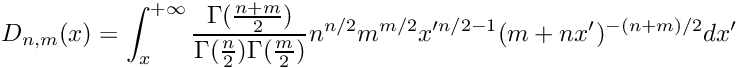 \[ D_{n,m}(x) = \int_{x}^{+\infty} \frac{\Gamma(\frac{n+m}{2})}{\Gamma(\frac{n}{2}) \Gamma(\frac{m}{2})} n^{n/2} m^{m/2} x'^{n/2 -1} (m+nx')^{-(n+m)/2} dx' \]