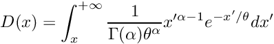 \[ D(x) = \int_{x}^{+\infty} {1 \over \Gamma(\alpha) \theta^{\alpha}} x'^{\alpha-1} e^{-x'/\theta} dx' \]