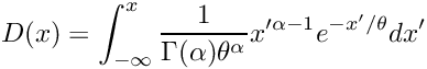 \[ D(x) = \int_{-\infty}^{x} {1 \over \Gamma(\alpha) \theta^{\alpha}} x'^{\alpha-1} e^{-x'/\theta} dx' \]