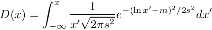 \[ D(x) = \int_{-\infty}^{x} {1 \over x' \sqrt{2 \pi s^2} } e^{-(\ln{x'} - m)^2/2 s^2} dx' \]