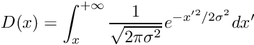 \[ D(x) = \int_{x}^{+\infty} {1 \over \sqrt{2 \pi \sigma^2}} e^{-x'^2 / 2\sigma^2} dx' \]