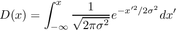 \[ D(x) = \int_{-\infty}^{x} {1 \over \sqrt{2 \pi \sigma^2}} e^{-x'^2 / 2\sigma^2} dx' \]