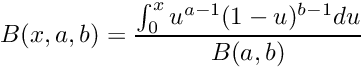 \[ B(x, a, b ) = \frac{ \int_{0}^{x} u^{a-1} (1-u)^{b-1} du } { B(a,b) } \]