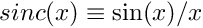 $sinc(x)\equiv\sin(x)/x$